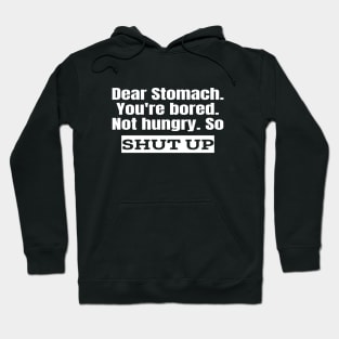 Dear Stomach. Shut Up. Hoodie